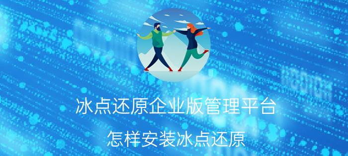 冰点还原企业版管理平台 怎样安装冰点还原？